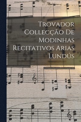 Trovador Colleco de Modinhas Recitativos Arias Lunds (inbunden)
