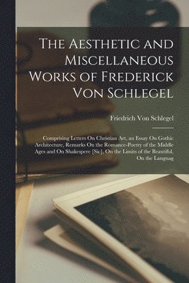 Aesthetic and Miscellaneous Works of Frederick Von Schlegel (h�ftad)