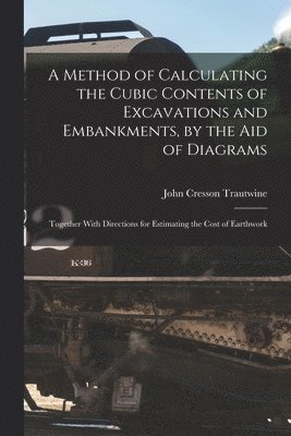 Method of Calculating the Cubic Contents of Excavations and Embankments, by the Aid of Diagrams (h�ftad)