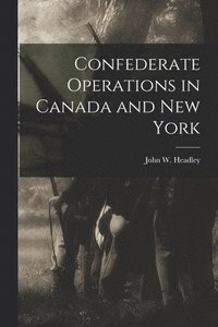 Confederate Operations in Canada and New York (häftad)