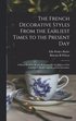 French Decorative Styles From the Earliest Times to the Present day; a Hand-book for Ready Reference by the Editors of the Upholstery Dealer and Decorative Furnisher