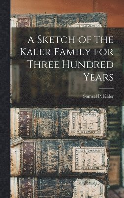 Sketch of the Kaler Family for Three Hundred Years (inbunden)
