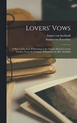 Lovers' Vows; a Play in Five Acts, Performing at the Theatre Royal, Covent-Garden. From the German of Kotzebue by Mrs. Inchbald (hftad)