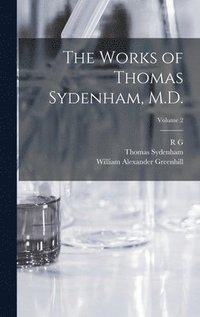 The Works of Thomas Sydenham, M.D.; Volume 2 (inbunden)
