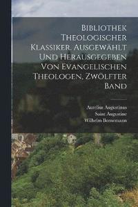 Bibliothek theologischer Klassiker. Ausgewhlt und herausgegeben von evangelischen Theologen, Zwlfter Band (hftad)