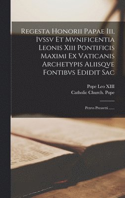 Regesta Honorii Papae Iii, Ivssv Et Mvnificentia Leonis Xiii Pontificis Maximi Ex Vaticanis Archetypis Aliisqve Fontibvs Edidit Sac (h�ftad)