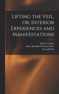 Lifting the Veil, or, Interior Experiences and Manifestations (häftad)