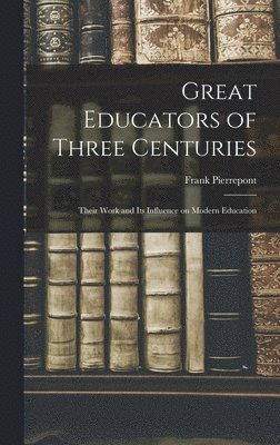 Great Educators of Three Centuries; Their Work and Its Influence on Modern Education (häftad)