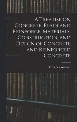 Treatise on Concrete, Plain and Reinforce, Materials, Construction, and Design of Concrete and Reinforced Concrete (hftad)