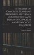 Treatise on Concrete, Plain and Reinforce, Materials, Construction, and Design of Concrete and Reinforced Concrete