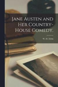 Jane Austen and Her Country-house Comedy. [microform] (hftad)