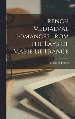 French Mediaeval Romances From the Lays of Marie de France (h�ftad)