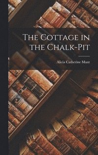 The Cottage in the Chalk-Pit (inbunden)