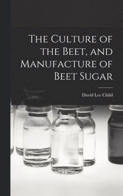 Culture of the Beet, and Manufacture of Beet Sugar (häftad)