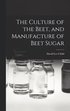 Culture of the Beet, and Manufacture of Beet Sugar