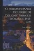 Correspondance de Louise de Coligny, Princess d'Orange, 1555-1620