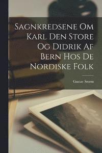 Sagnkredsene om Karl den Store og Didrik af Bern hos de Nordiske Folk (häftad)