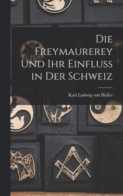 Die Freymaurerey und ihr Einfluss in der Schweiz (hftad)