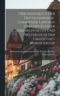 Urkundenbuch Der Deutschordens-Commende Langeln Und Der Kl�ster Himmelpforten Und Waterler in Der Grafschaft Wernigerode (h�ftad)