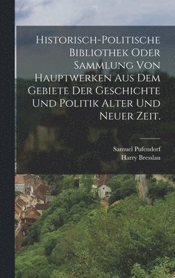 Historischpolitische Bibliothek oder Sammlung von Hauptwerken aus dem