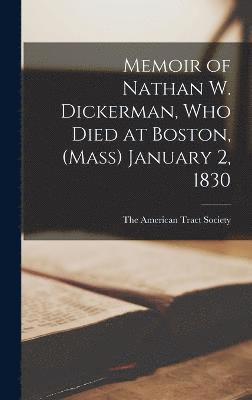 Memoir of Nathan W. Dickerman, who Died at Boston, (Mass) January 2, 1830 (h�ftad)