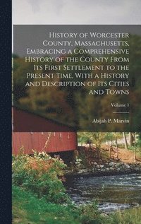 History of Worcester County, Massachusetts, Embracing a Comprehensive 