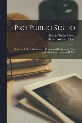 Pro Publio Sestio; oratio ad iudices. With introd., critical and explanatory notes and indexes by Hubert A. Holden (h�ftad)