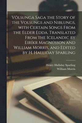 Vlsunga saga the story of the Volsungs and Niblungs, with certain songs from the Elder Edda. Translated from the Icelandic by Eirkr Magnsson and William Morris, and edited by H. Halliday Sparling (pocket)