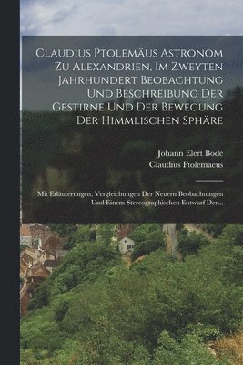 Claudius Ptolemäus Astronom Zu Alexandrien, Im Zweyten Jahrhundert Beobachtung Und Beschreibung Der Gestirne Und Der Bewegung Der Himmlischen Sphäre (inbunden)