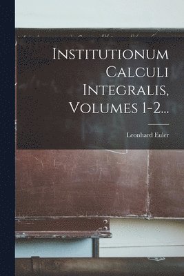 Institutionum Calculi Integralis, Volumes 1-2... (hftad)