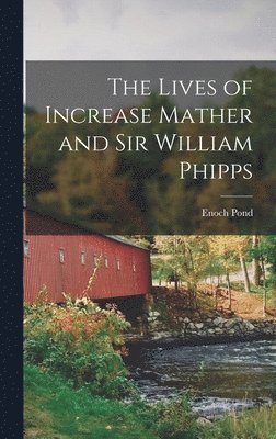 Lives of Increase Mather and Sir William Phipps (h�ftad)