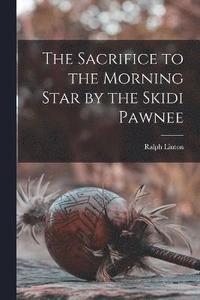 The Sacrifice to the Morning Star by the Skidi Pawnee (hftad)