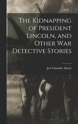 Kidnapping of President Lincoln, and Other war Detective Stories - Joel ...