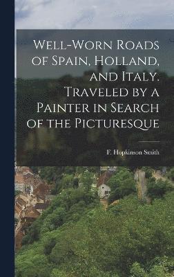 Well-worn Roads of Spain, Holland, and Italy. Traveled by a Painter in Search of the Picturesque (inbunden)