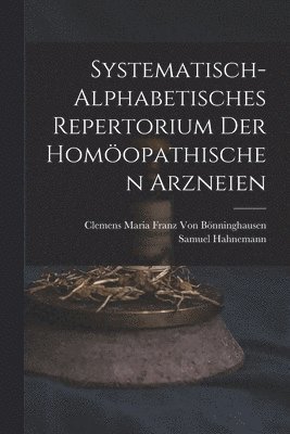 Systematisch-Alphabetisches Repertorium Der Homopathischen Arzneien