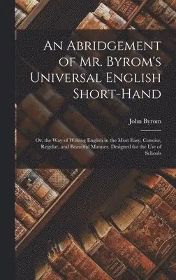 Abridgement of Mr. Byrom's Universal English Short-Hand; Or, the Way of ...