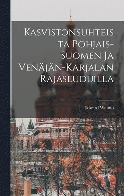 Kasvistonsuhteista Pohjais-Suomen ja Venjn-Karjalan Rajaseuduilla (hftad)