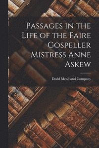 Passages in the Life of the Faire Gospeller Mistress Anne Askew (häftad)