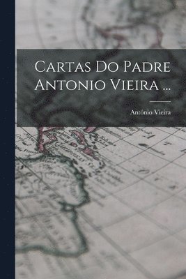 Cartas Do Padre Antonio Vieira ... (inbunden)