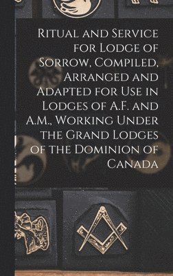 Ritual and Service for Lodge of Sorrow, Compiled, Arranged and Adapted ...