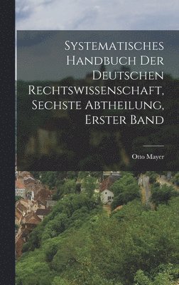 Systematisches Handbuch der deutschen Rechtswissenschaft, Sechste Abtheilung, erster Band (inbunden)