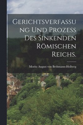 Gerichtsverfassung und Proze des Sinkenden Rmischen Reichs. (inbunden)