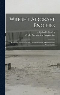 Wright Aircraft Engines; Complete Instructions for Their Installation, Operation and Maintenance; (inbunden)