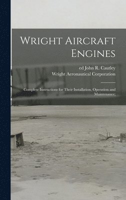 Wright Aircraft Engines; Complete Instructions for Their Installation, Operation and Maintenance; (häftad)