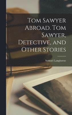 Tom Sawyer Abroad. Tom Sawyer, Detective, and Other Stories (hftad)