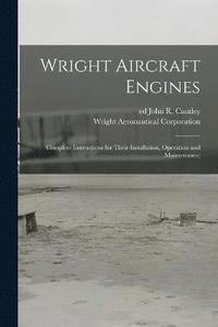 Wright Aircraft Engines; Complete Instructions for Their Installation, Operation and Maintenance; (häftad)