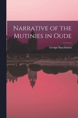Narrative of the Mutinies in Oude (inbunden)