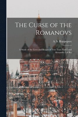 Curse of the Romanovs; a Study of the Lives and Reigns of two Tsars ...