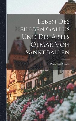Leben Des Heiligen Gallus Und Des Abtes Otmar Von Sanktgallen (inbunden)