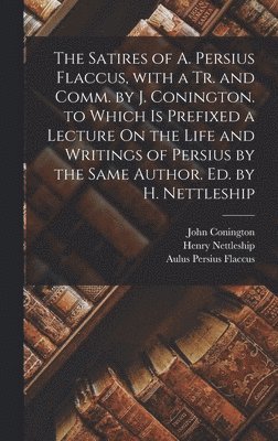 Satires of A. Persius Flaccus, with a Tr. and Comm. by J. Conington. to Which Is Prefixed a Lecture On the Life and Writings of Persius by the Same Author. Ed. by H. Nettleship (h�ftad)